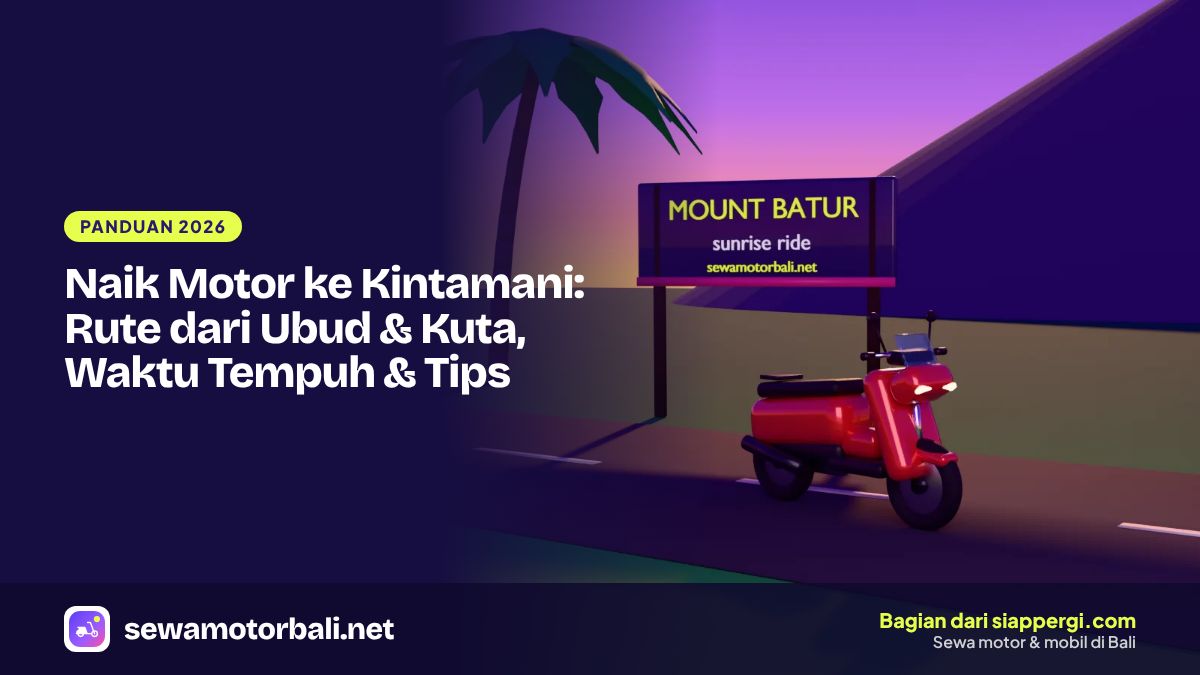 Naik Motor ke Kintamani: Rute dari Ubud & Kuta, Waktu Tempuh & Tips
