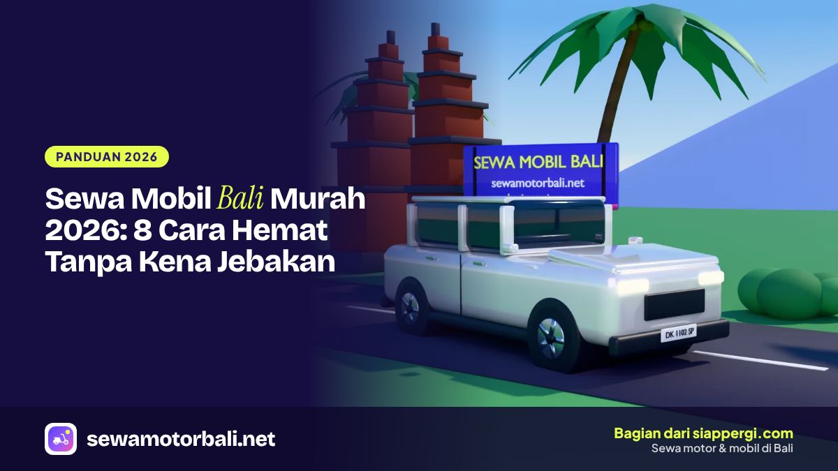 Sewa Mobil Bali Murah 2026: 8 Cara Hemat Tanpa Kena Jebakan